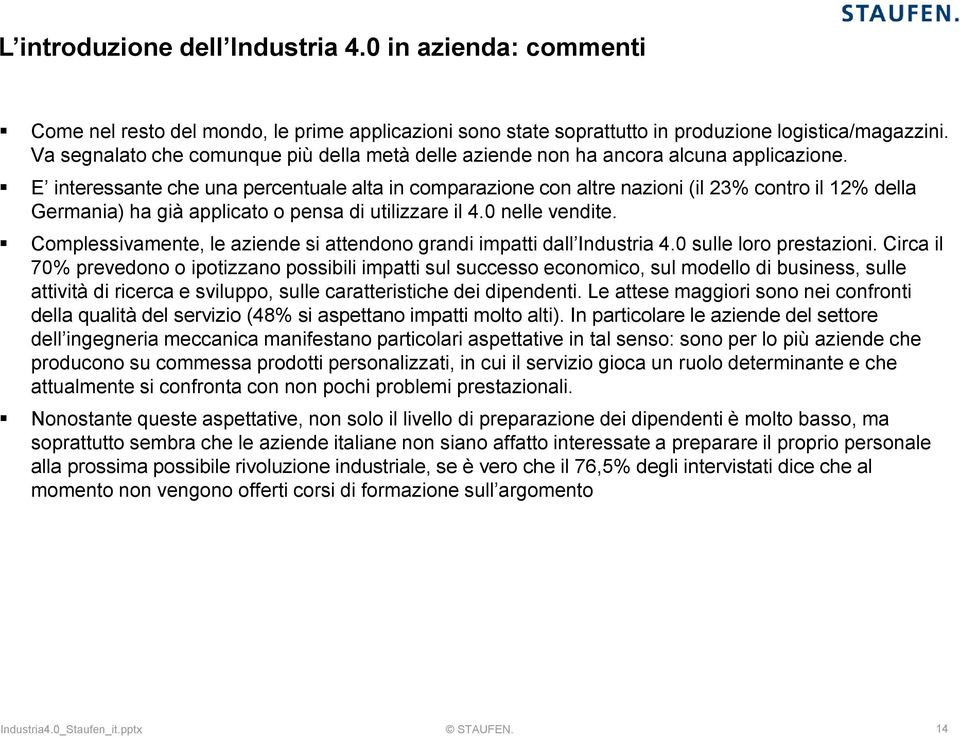 E interessante che una percentuale alta in comparazione con altre nazioni (il 23% contro il 1 della Germania) ha già applicato o pensa di utilizzare il 4.0 nelle vendite.