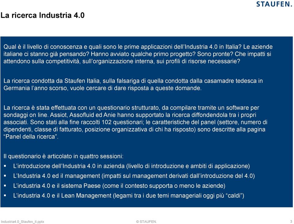 La ricerca condotta da Staufen Italia, sulla falsariga di quella condotta dalla casamadre tedesca in Germania l anno scorso, vuole cercare di dare risposta a queste domande.