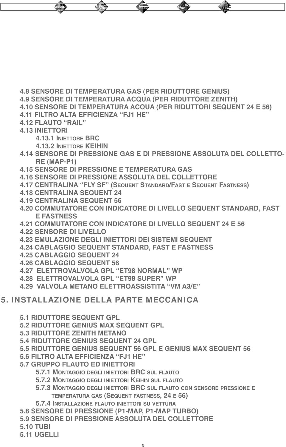 15 SENSORE DI PRESSIONE E TEMPERATURA GAS 4.16 SENSORE DI PRESSIONE ASSOLUTA DEL COLLETTORE 4.17 CENTRALINA FLY SF (SEQUENT STANDARD/FAST E SEQUENT FASTNESS) 4.18 CENTRALINA SEQUENT 24 4.