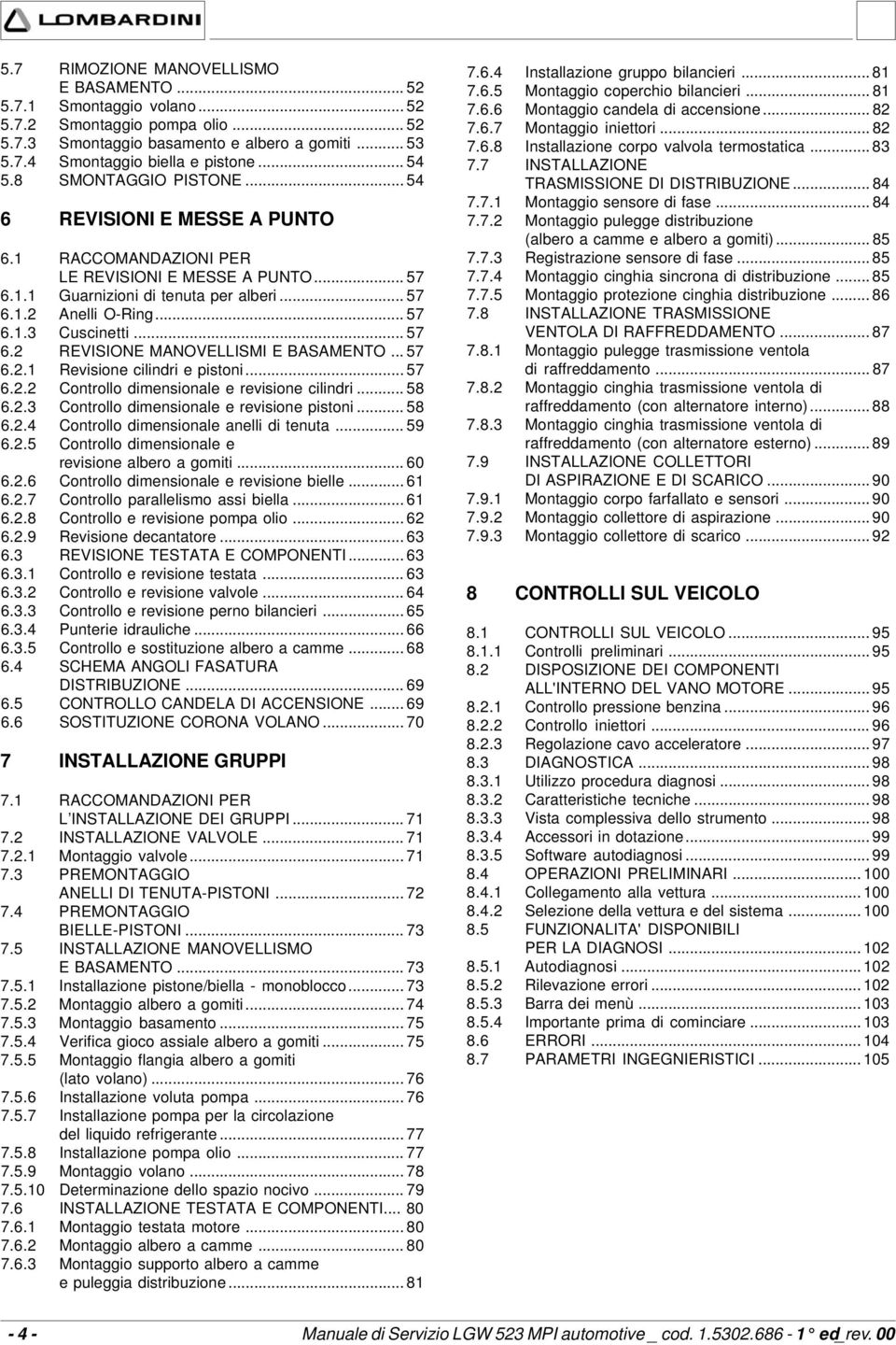 .. 57 6.2 REVISIONE MANOVELLISMI E BASAMENTO... 57 6.2.1 Revisione cilindri e pistoni... 57 6.2.2 Controllo dimensionale e revisione cilindri... 58 6.2.3 Controllo dimensionale e revisione pistoni.