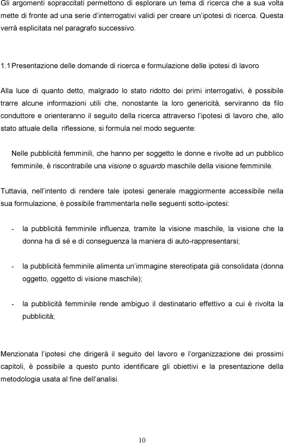 1 Presentazione delle domande di ricerca e formulazione delle ipotesi di lavoro Alla luce di quanto detto, malgrado lo stato ridotto dei primi interrogativi, è possibile trarre alcune informazioni