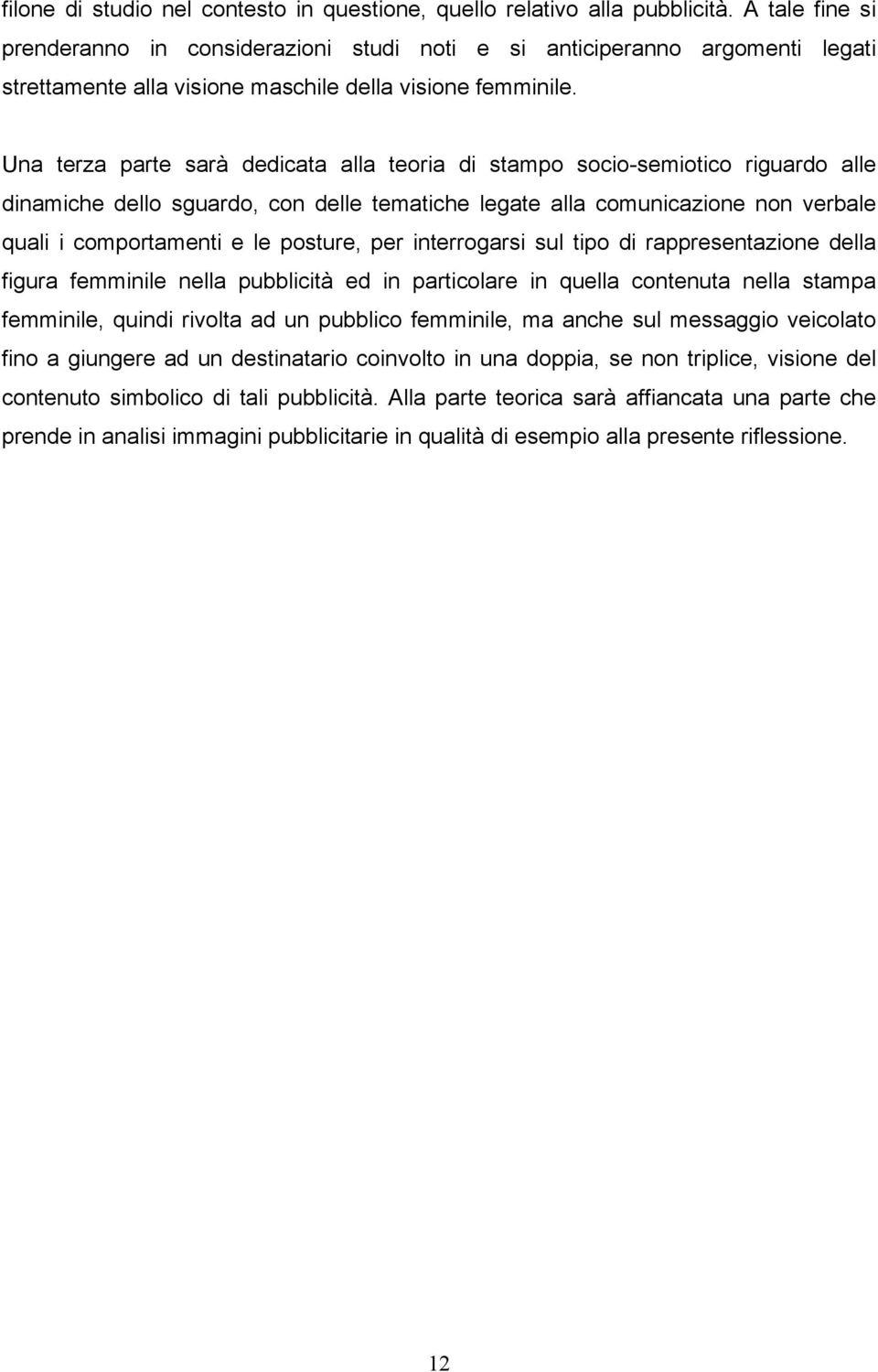 Una terza parte sarà dedicata alla teoria di stampo socio-semiotico riguardo alle dinamiche dello sguardo, con delle tematiche legate alla comunicazione non verbale quali i comportamenti e le