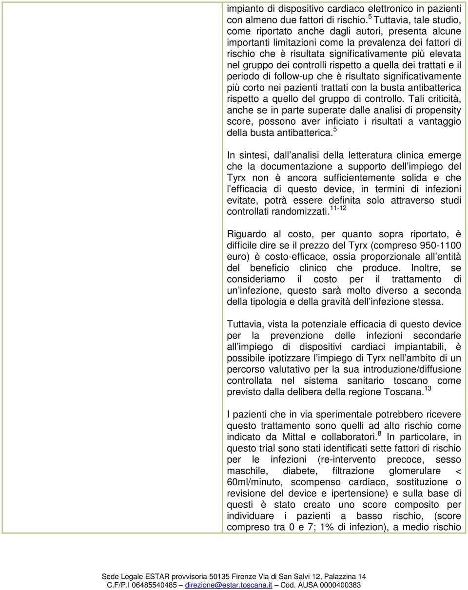 dei controlli rispetto a quella dei trattati e il periodo di follow-up che è risultato significativamente più corto nei pazienti trattati con la busta antibatterica rispetto a quello del gruppo di