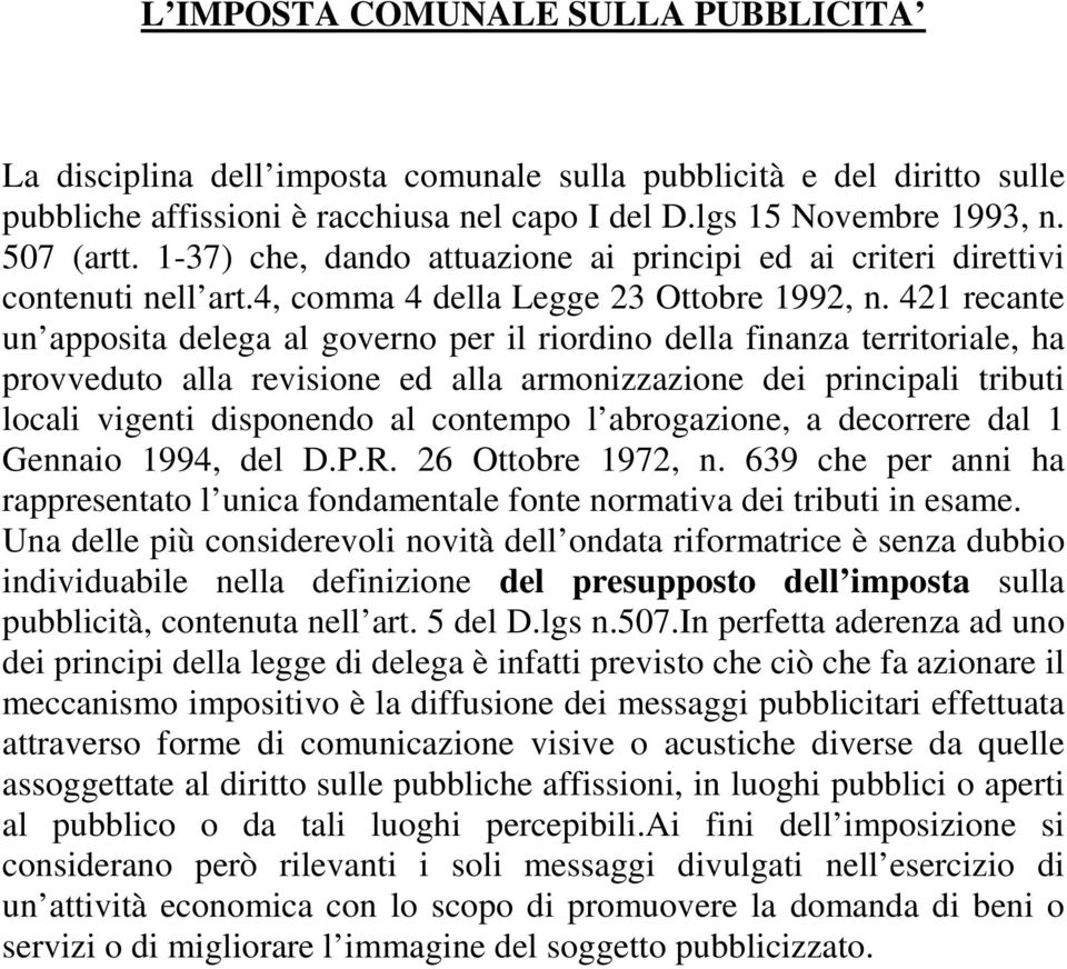 421 recante un apposita delega al governo per il riordino della finanza territoriale, ha provveduto alla revisione ed alla armonizzazione dei principali tributi locali vigenti disponendo al contempo