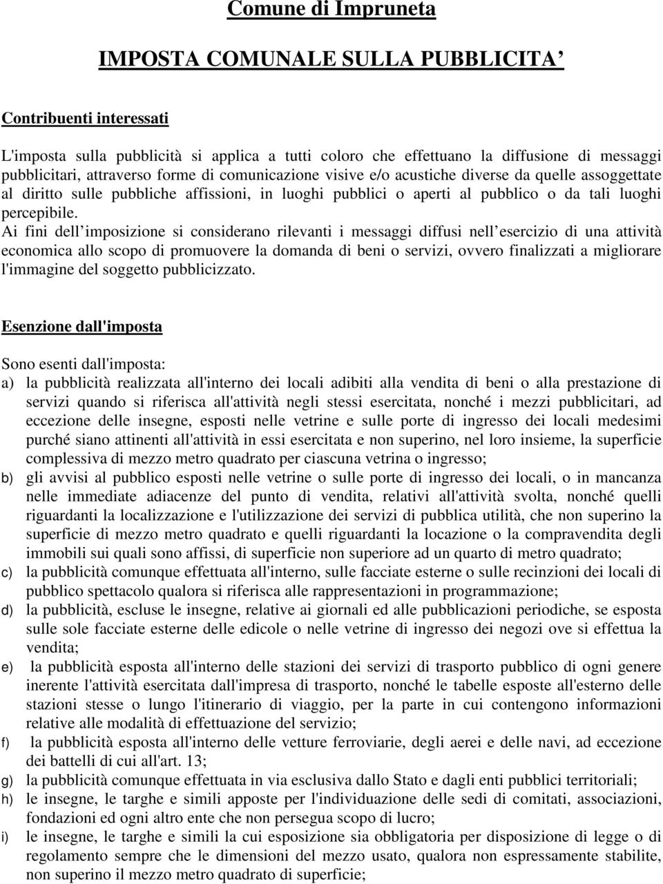 Ai fini dell imposizione si considerano rilevanti i messaggi diffusi nell esercizio di una attività economica allo scopo di promuovere la domanda di beni o servizi, ovvero finalizzati a migliorare