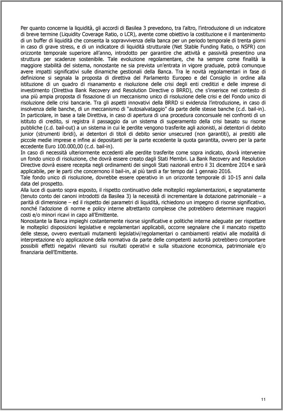 strutturale (Net Stable Funding Ratio, o NSFR) con orizzonte temporale superiore all anno, introdotto per garantire che attività e passività presentino una struttura per scadenze sostenibile.