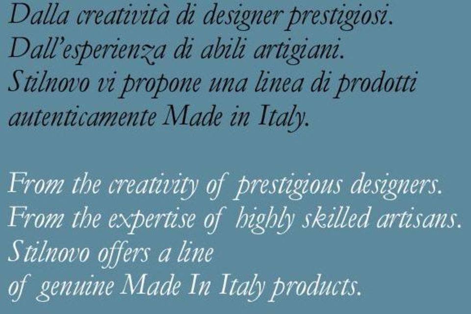 Stilnovo vi propone una linea di prodotti autenticamente Made in Italy.