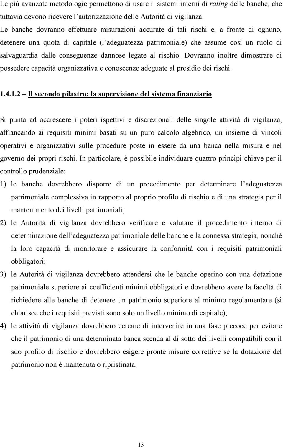 conseguenze dannose legate al rischio. Dovranno inoltre dimostrare di possedere capacità organizzativa e conoscenze adeguate al presidio dei rischi..4.