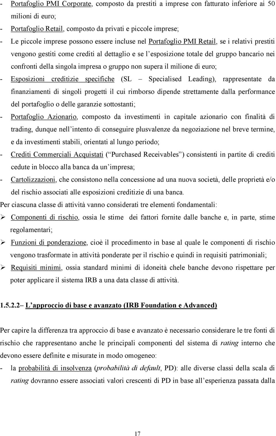 non supera il milione di euro; - Esposizioni creditizie specifiche (SL Specialised Leading), rappresentate da finanziamenti di singoli progetti il cui rimborso dipende strettamente dalla performance