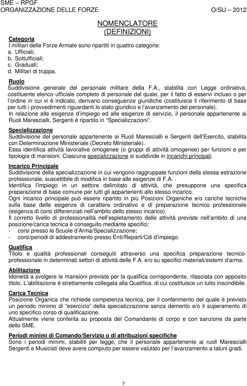 , stabilita con Legge ordinativa, costituente elenco ufficiale completo di personale dal quale, per il fatto di esservi incluso o per l ordine in cui vi è indicato, derivano conseguenze giuridiche