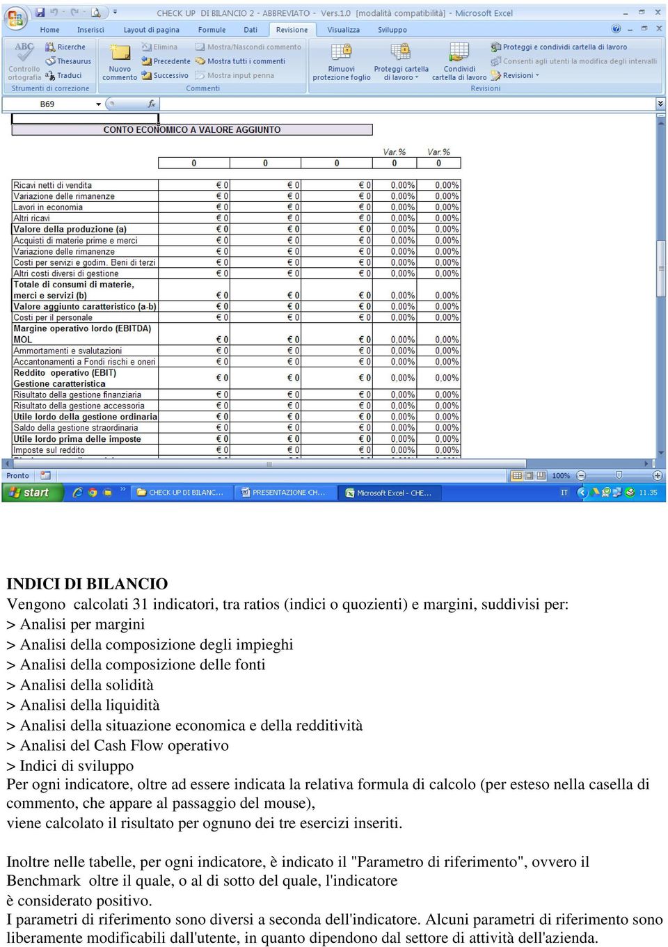 indicatore, oltre ad essere indicata la relativa formula di calcolo (per esteso nella casella di commento, che appare al passaggio del mouse), viene calcolato il risultato per ognuno dei tre esercizi