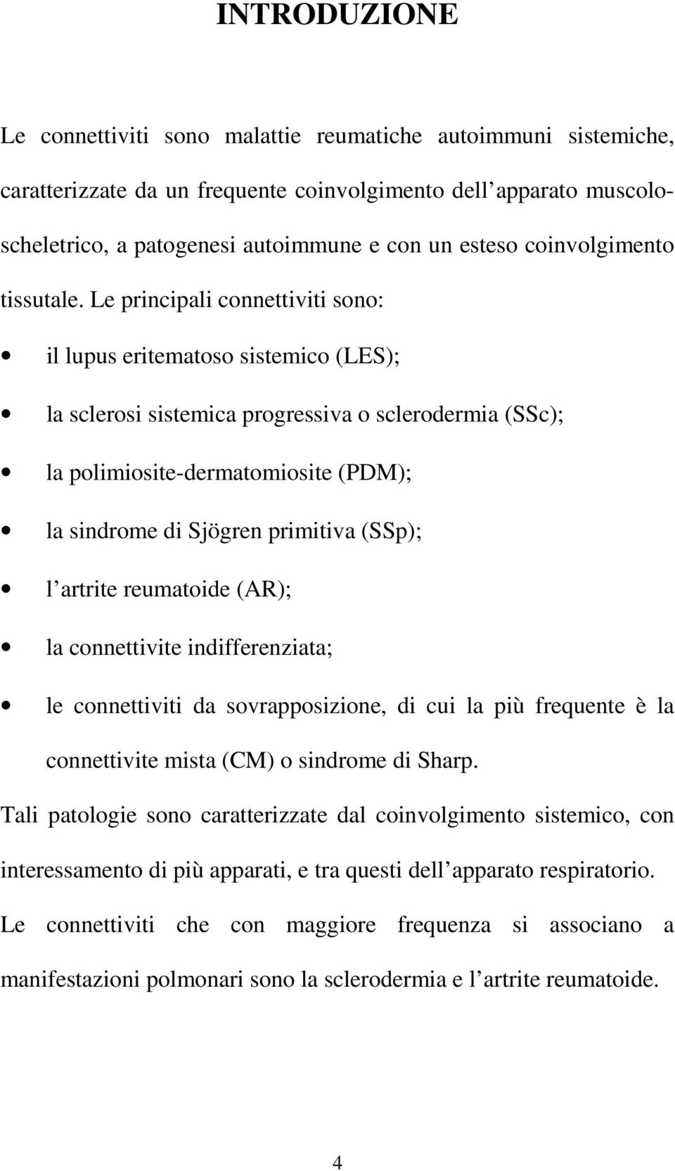 Le principali connettiviti sono: il lupus eritematoso sistemico (LES); la sclerosi sistemica progressiva o sclerodermia (SSc); la polimiosite-dermatomiosite (PDM); la sindrome di Sjögren primitiva