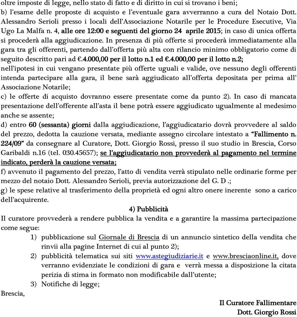 4, alle ore 12:00 e seguenti del giorno 24 aprile 2015; in caso di unica offerta si procederà alla aggiudicazione.