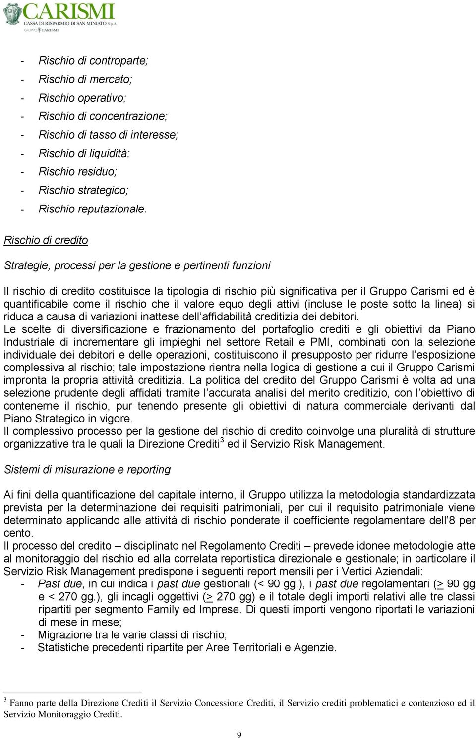 Rischio di credito Strategie, processi per la gestione e pertinenti funzioni Il rischio di credito costituisce la tipologia di rischio più significativa per il Gruppo Carismi ed è quantificabile come