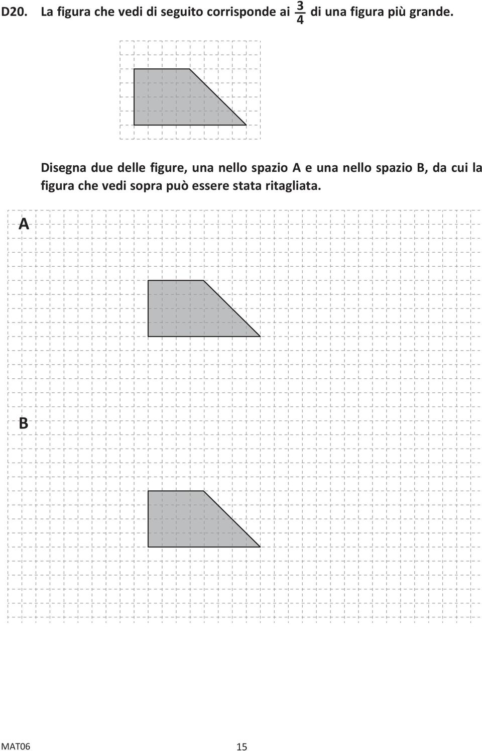 4 A A Disegna due delle figure, una nello spazio A e