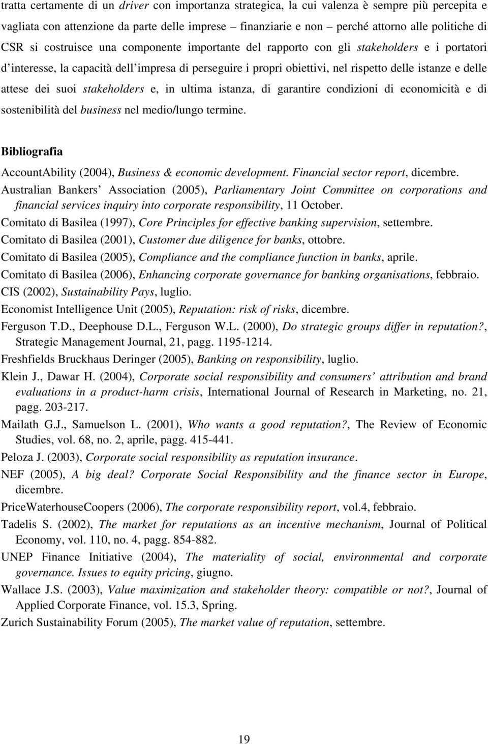 attese dei suoi stakeholders e, in ultima istanza, di garantire condizioni di economicità e di sostenibilità del business nel medio/lungo termine.