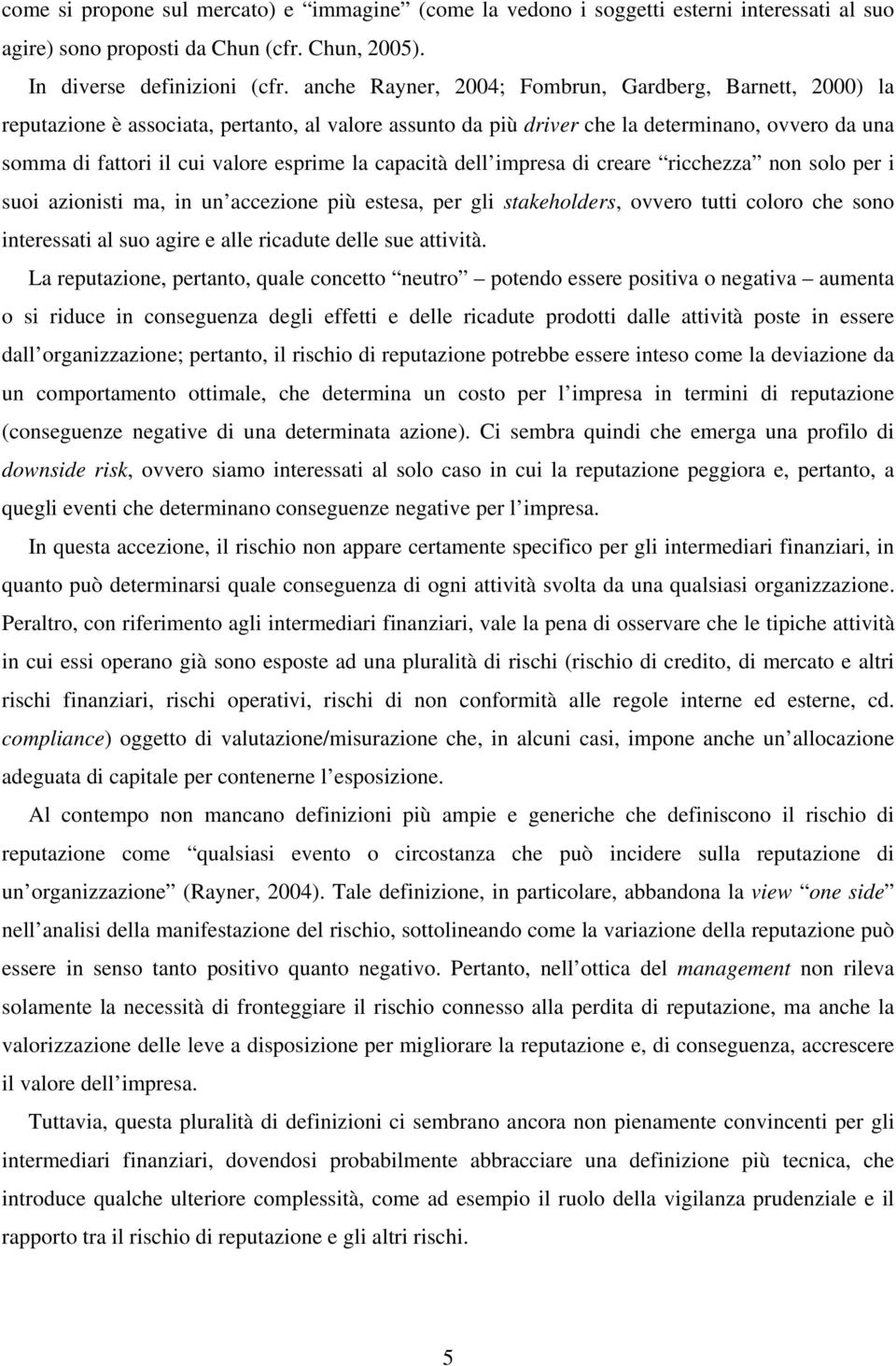 capacità dell impresa di creare ricchezza non solo per i suoi azionisti ma, in un accezione più estesa, per gli stakeholders, ovvero tutti coloro che sono interessati al suo agire e alle ricadute