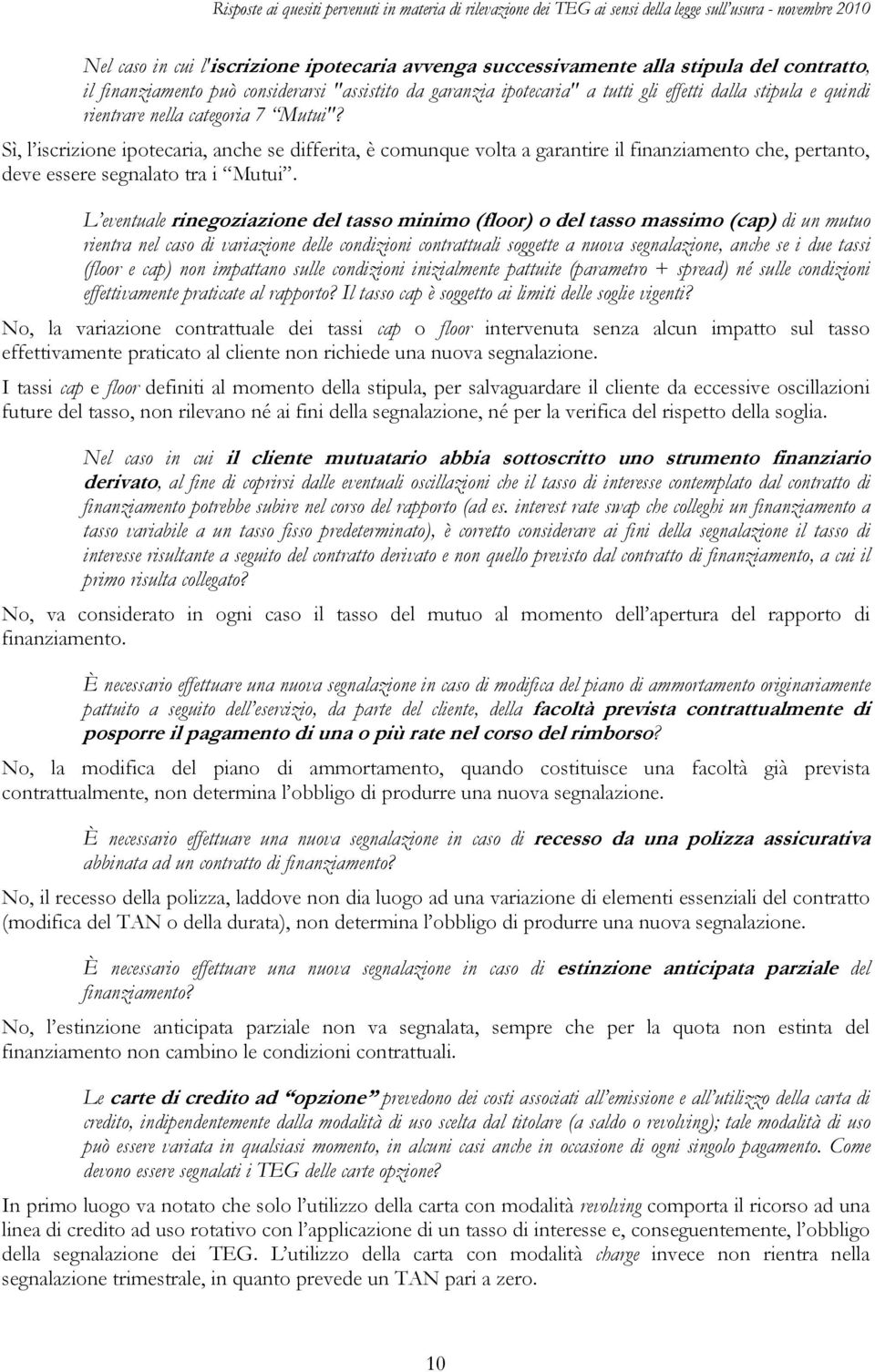 L eventuale rinegoziazione del tasso minimo (floor) o del tasso massimo (cap) di un mutuo rientra nel caso di variazione delle condizioni contrattuali soggette a nuova segnalazione, anche se i due