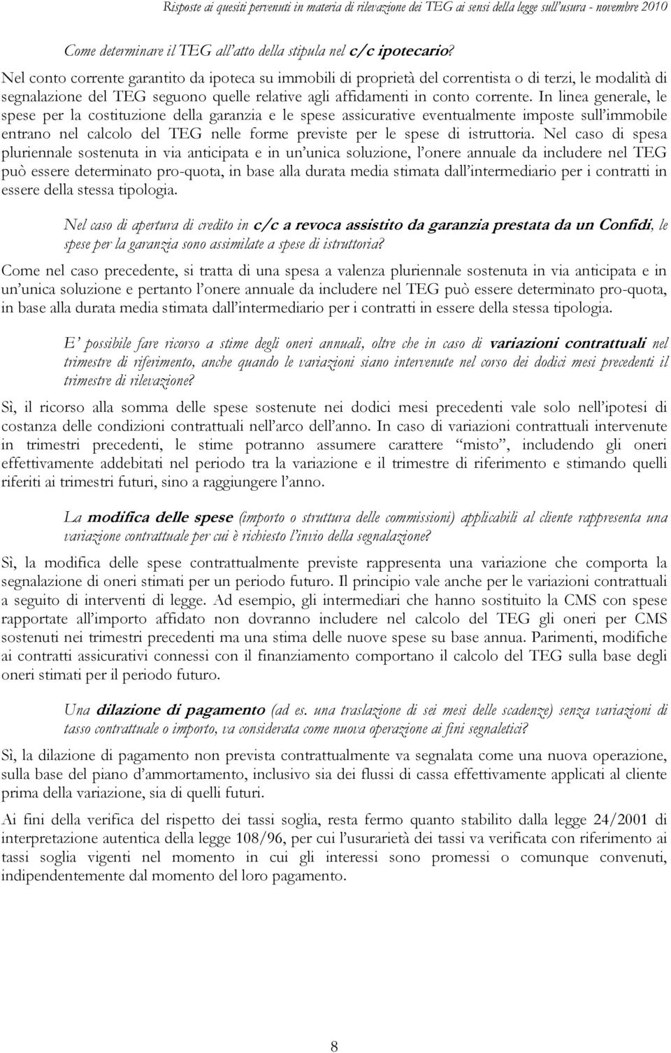 In linea generale, le spese per la costituzione della garanzia e le spese assicurative eventualmente imposte sull immobile entrano nel calcolo del TEG nelle forme previste per le spese di istruttoria.