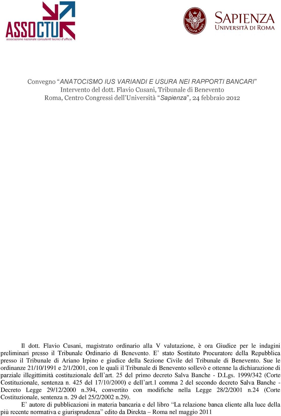 E stato Sostituto Procuratore della Repubblica presso il Tribunale di Ariano Irpino e giudice della Sezione Civile del Tribunale di Benevento.