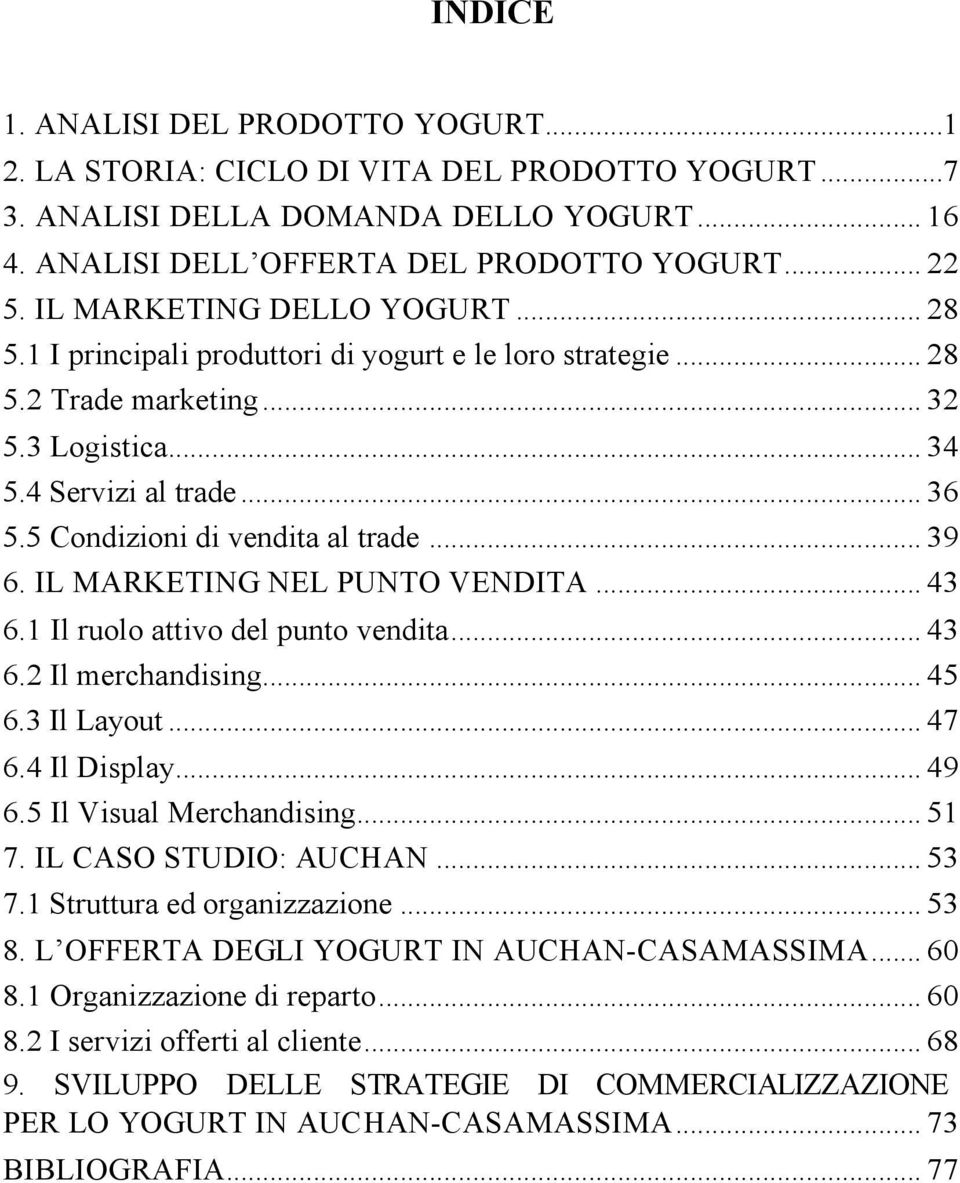 5 Condizioni di vendita al trade... 39 6. IL MARKETING NEL PUNTO VENDITA... 43 6.1 Il ruolo attivo del punto vendita... 43 6.2 Il merchandising... 45 6.3 Il Layout... 47 6.4 Il Display... 49 6.