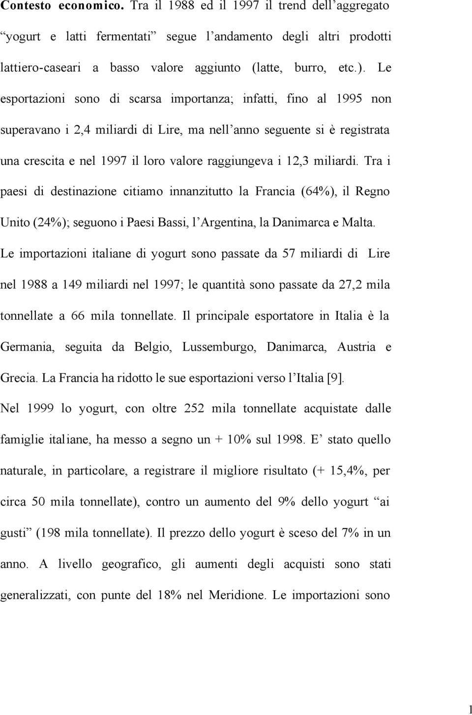 miliardi. Tra i paesi di destinazione citiamo innanzitutto la Francia (64%), il Regno Unito (24%); seguono i Paesi Bassi, l Argentina, la Danimarca e Malta.