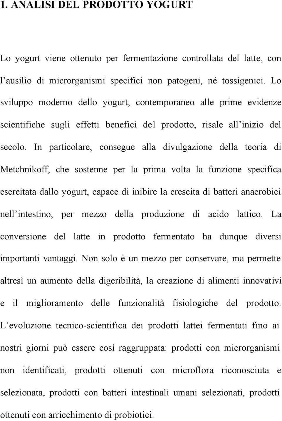 In particolare, consegue alla divulgazione della teoria di Metchnikoff, che sostenne per la prima volta la funzione specifica esercitata dallo yogurt, capace di inibire la crescita di batteri