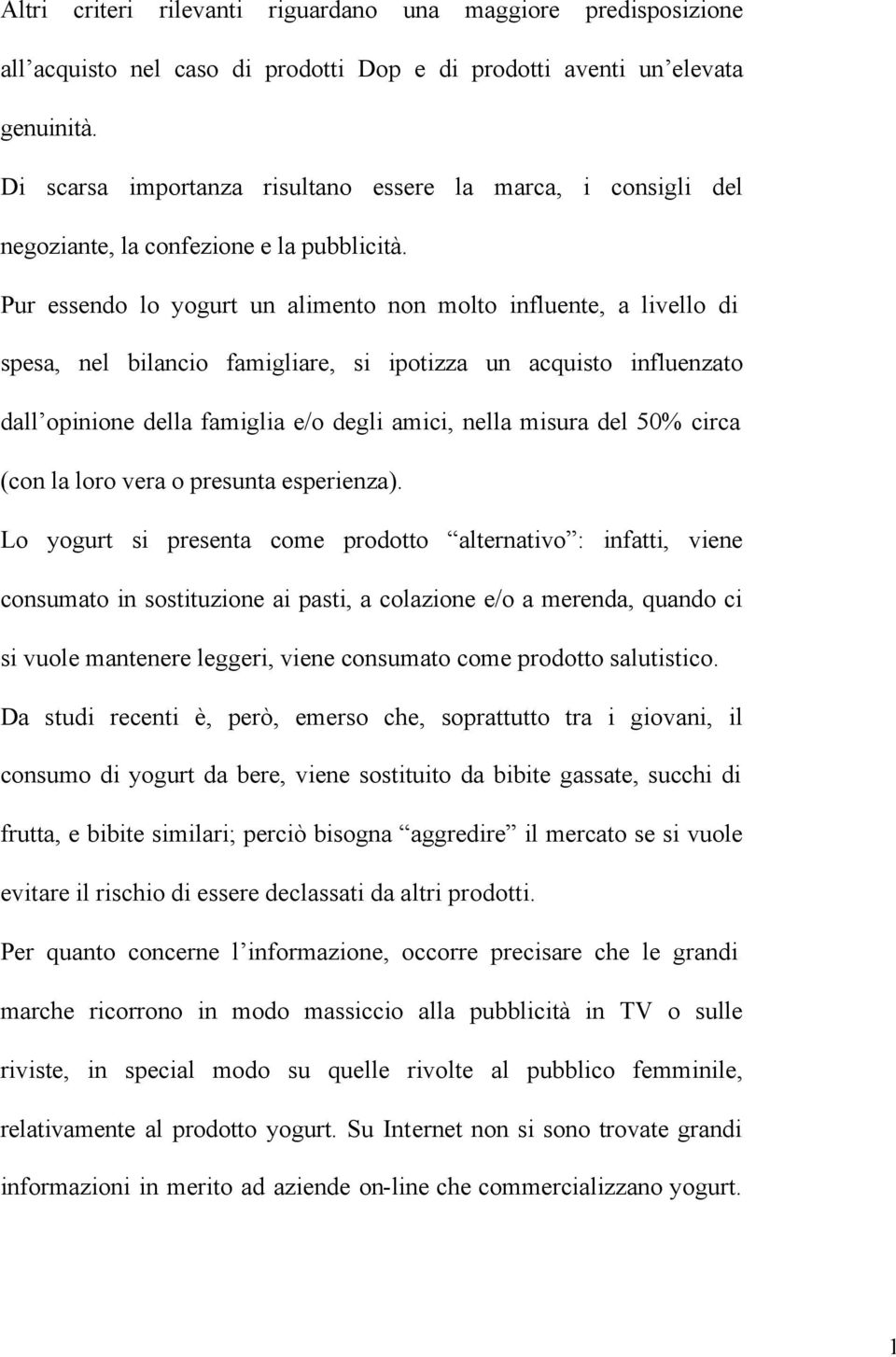 Pur essendo lo yogurt un alimento non molto influente, a livello di spesa, nel bilancio famigliare, si ipotizza un acquisto influenzato dall opinione della famiglia e/o degli amici, nella misura del