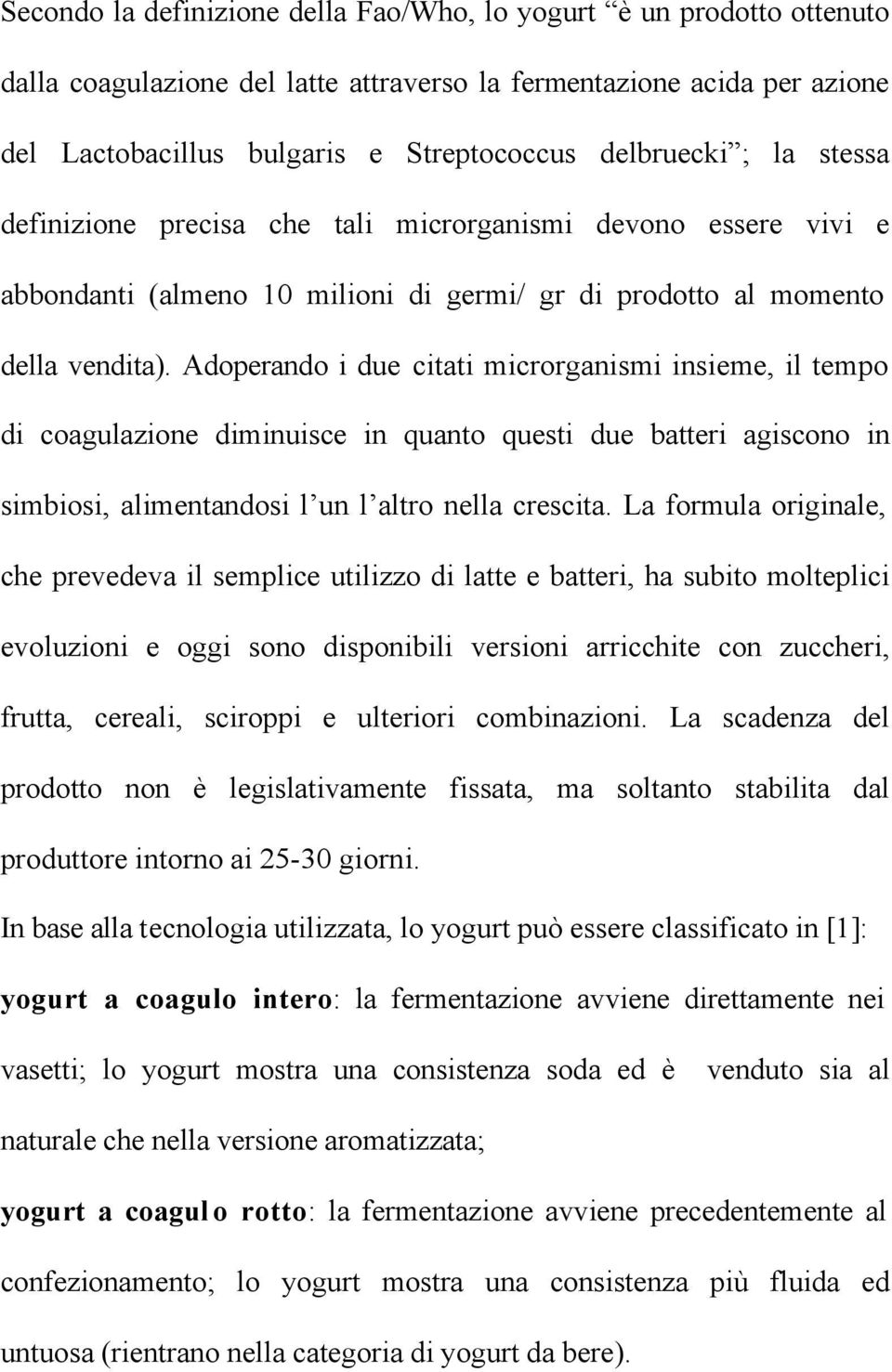 Adoperando i due citati microrganismi insieme, il tempo di coagulazione diminuisce in quanto questi due batteri agiscono in simbiosi, alimentandosi l un l altro nella crescita.