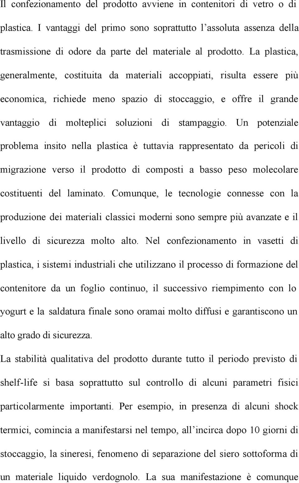 Un potenziale problema insito nella plastica è tuttavia rappresentato da pericoli di migrazione verso il prodotto di composti a basso peso molecolare costituenti del laminato.