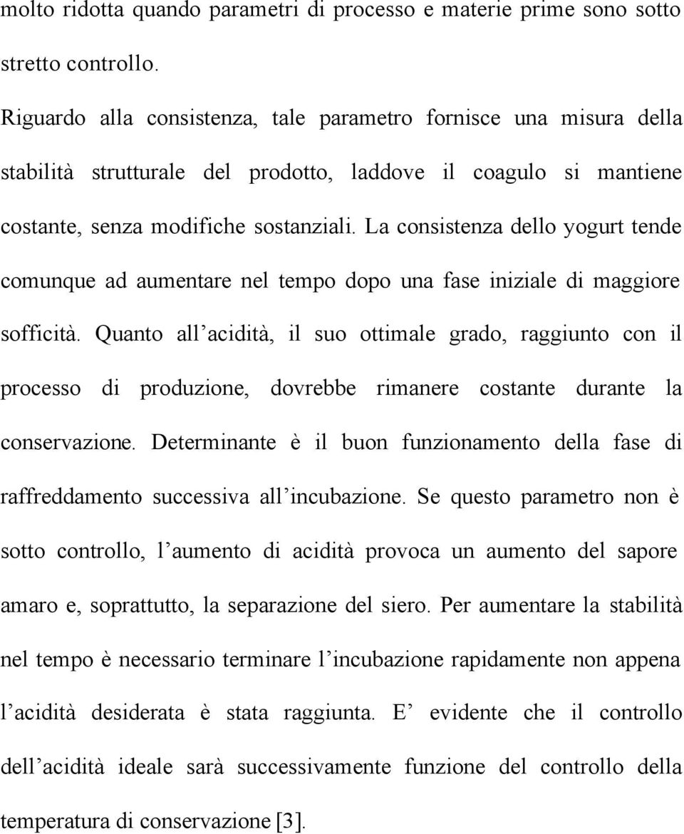 La consistenza dello yogurt tende comunque ad aumentare nel tempo dopo una fase iniziale di maggiore sofficità.