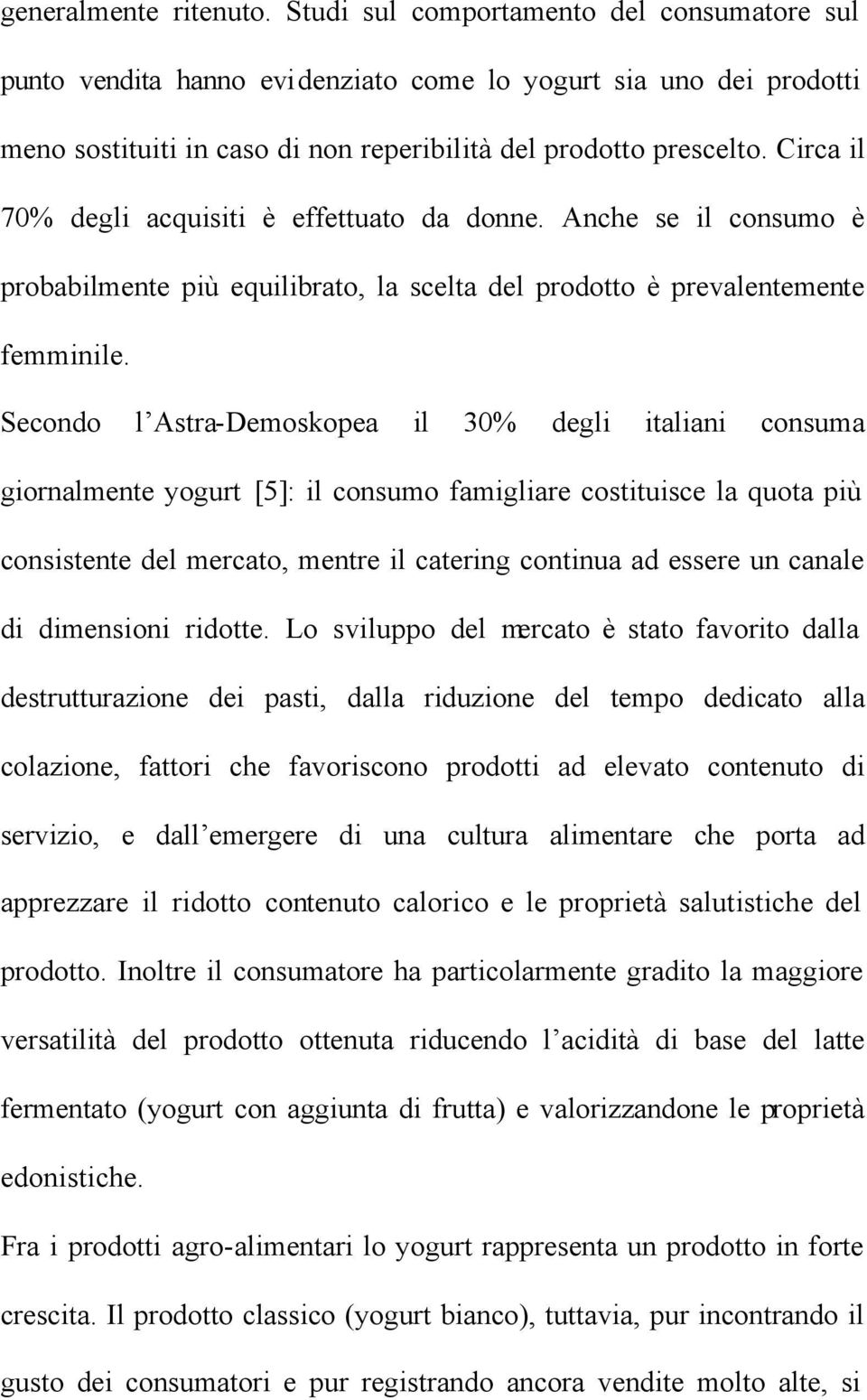 Circa il 70% degli acquisiti è effettuato da donne. Anche se il consumo è probabilmente più equilibrato, la scelta del prodotto è prevalentemente femminile.