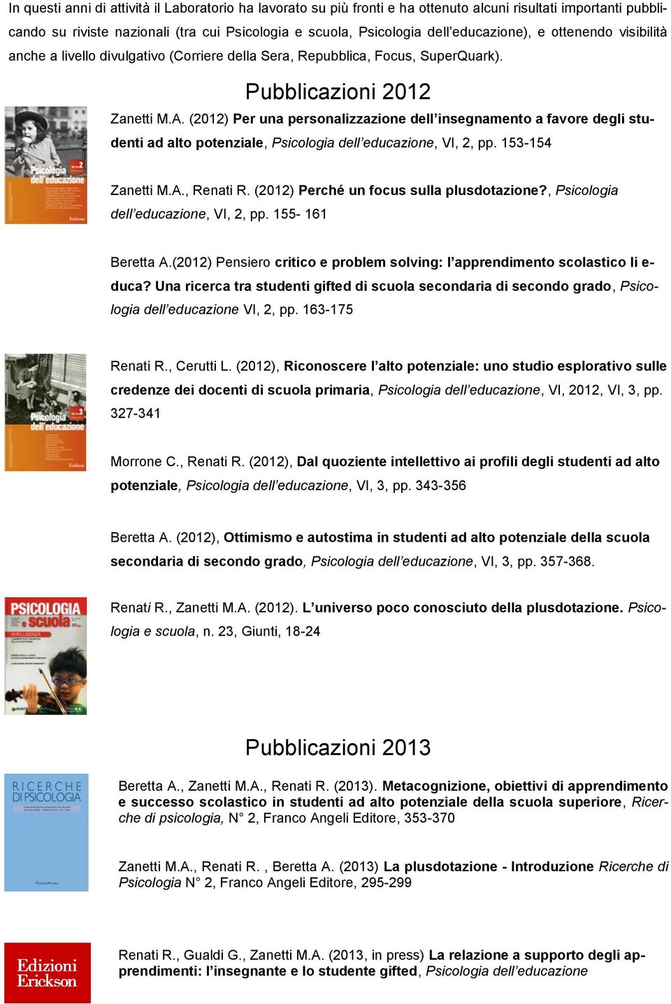 (2012) Per una personalizzazione dell insegnamento a favore degli studenti ad alto potenziale, Psicologia dell educazione, VI, 2, pp. 153-154 Zanetti M.A., Renati R.