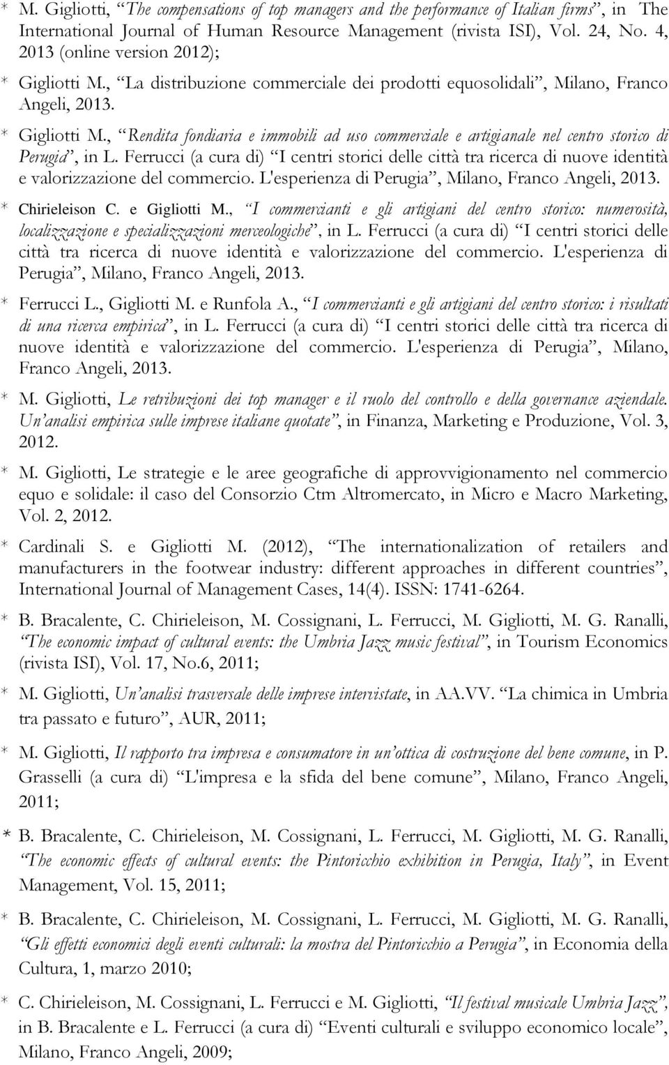 Ferrucci (a cura di) I centri storici delle città tra ricerca di nuove identità e valorizzazione del commercio. L'esperienza di Perugia, Milano, Franco Angeli, 2013. * Chirieleison C. e Gigliotti M.