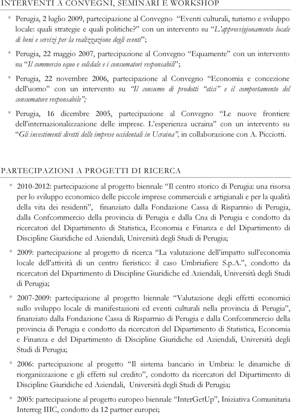 commercio equo e solidale e i consumatori responsabili ; * Perugia, 22 novembre 2006, partecipazione al Convegno Economia e concezione dell uomo con un intervento su Il consumo di prodotti etici e il