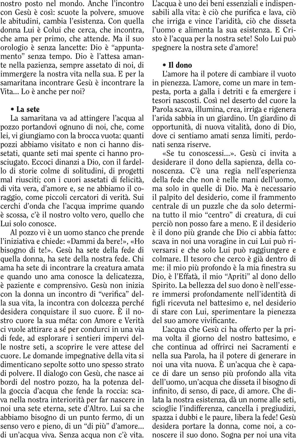 Dio è l attesa amante nella pazienza, sempre assetato di noi, di immergere la nostra vita nella sua. E per la samaritana incontrare Gesù è incontrare la Vita... Lo è anche per noi?