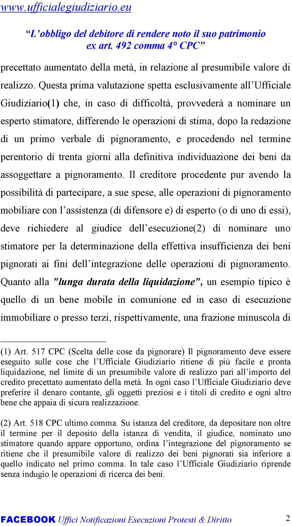 redazione di un primo verbale di pignoramento, e procedendo nel termine perentorio di trenta giorni alla definitiva individuazione dei beni da assoggettare a pignoramento.