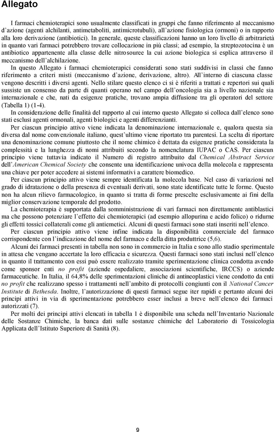 In generale, queste classificazioni hanno un loro livello di arbitrarietà in quanto vari farmaci potrebbero trovare collocazione in più classi; ad esempio, la streptozotocina è un antibiotico