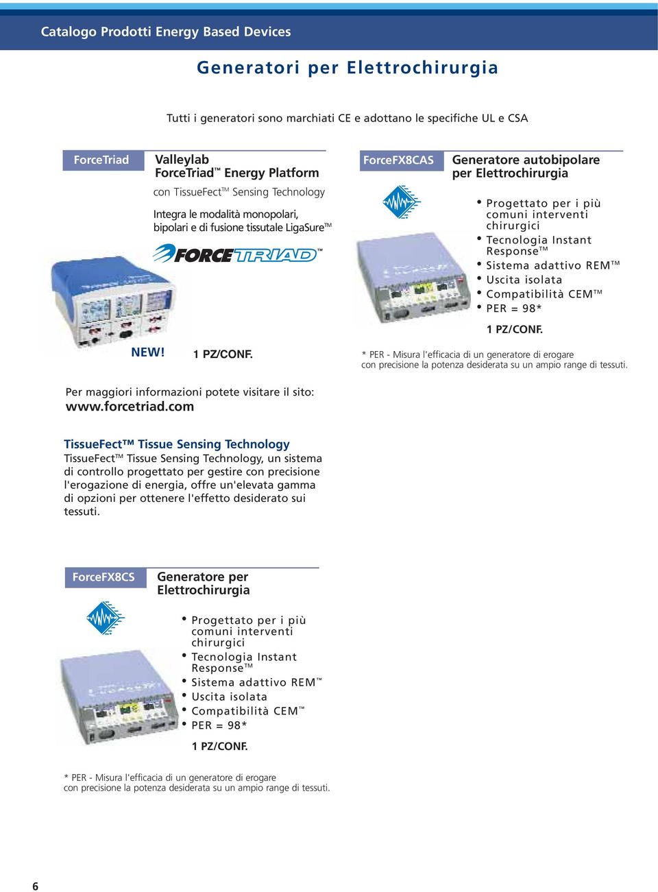 interventi chirurgici Tecnologia Instant Response TM Sistema adattivo REM TM Uscita isolata Compatibilità CEM TM PER = 98* NEW!