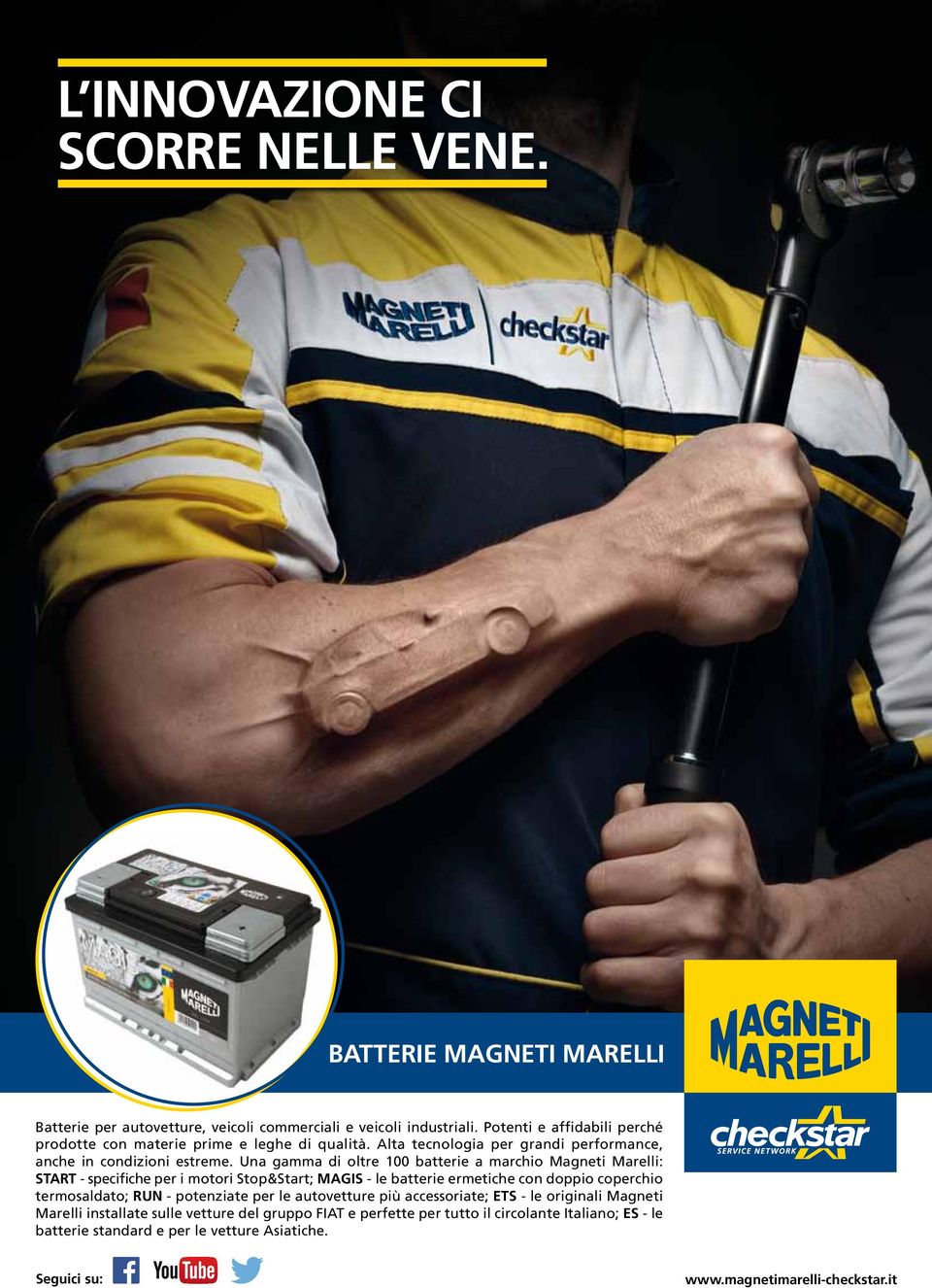 Una gamma di oltre 100 batterie a marchio Magneti Marelli: START - specifiche per i motori Stop&Start; MAGIS - le batterie ermetiche con doppio coperchio termosaldato; RUN -
