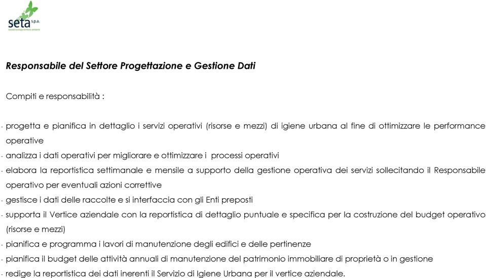 Responsabile operativo per eventuali azioni correttive - gestisce i dati delle raccolte e si interfaccia con gli Enti preposti - supporta il Vertice aziendale con la reportistica di dettaglio