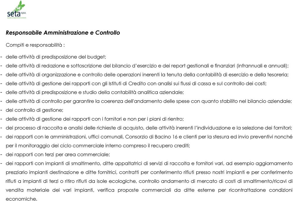 con gli Istituti di Credito con analisi sui flussi di cassa e sul controllo dei costi; - delle attività di predisposizione e studio della contabilità analitica aziendale; - delle attività di