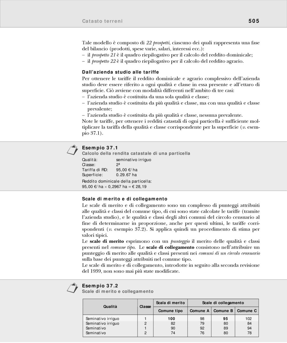 Dall azienda studio alle tariffe Per ottenere le tariffe il reddito dominicale e agrario complessivo dell azienda studio deve essere riferito a ogni qualità e classe in essa presente e all ettaro di