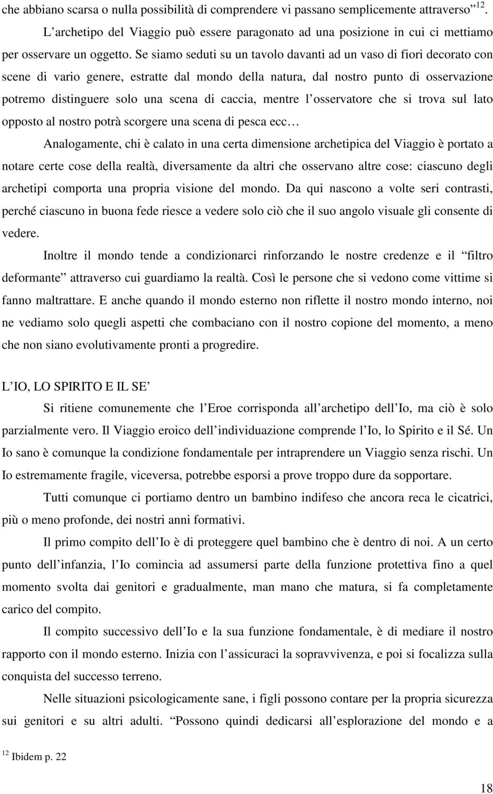 Se siamo seduti su un tavolo davanti ad un vaso di fiori decorato con scene di vario genere, estratte dal mondo della natura, dal nostro punto di osservazione potremo distinguere solo una scena di