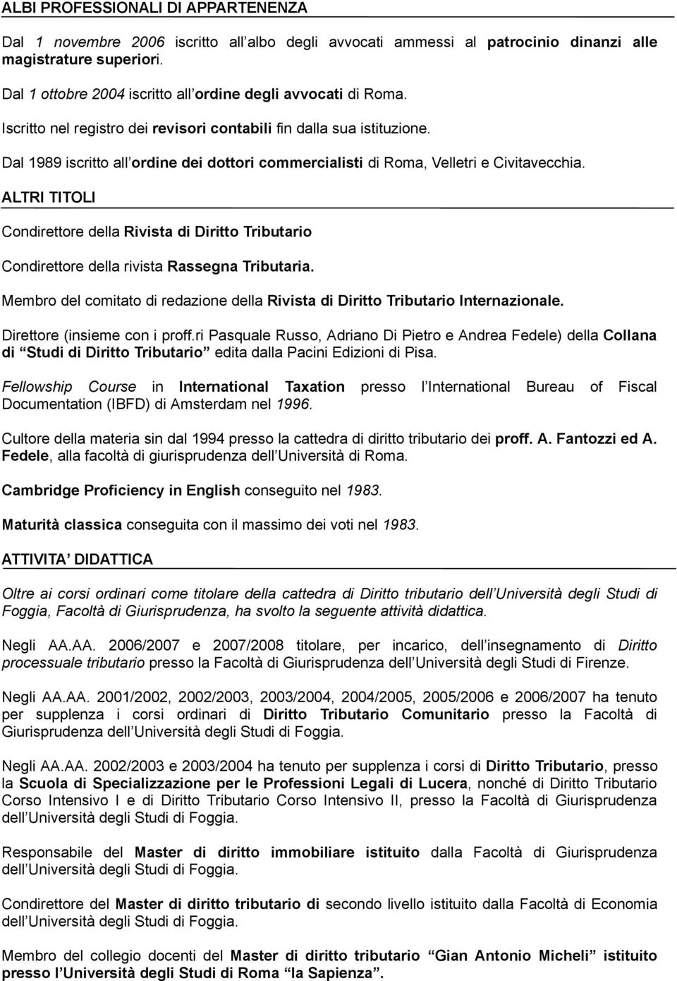 Dal 1989 iscritto all ordine dei dottori commercialisti di Roma, Velletri e Civitavecchia. ALTRI TITOLI Condirettore della Rivista di Diritto Tributario Condirettore della rivista Rassegna Tributaria.