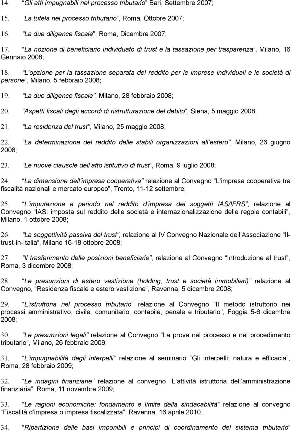 L opzione per la tassazione separata del reddito per le imprese individuali e le società di persone, Milano, 5 febbraio 2008; 19. La due diligence fiscale, Milano, 28 febbraio 2008; 20.