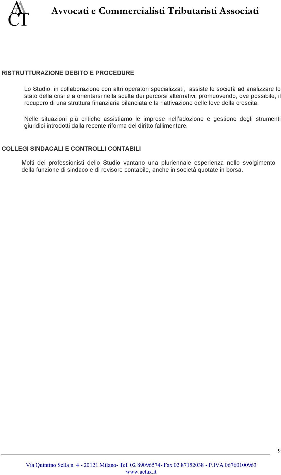 Nelle situazioni più critiche assistiamo le imprese nell adozione e gestione degli strumenti giuridici introdotti dalla recente riforma del diritto fallimentare.