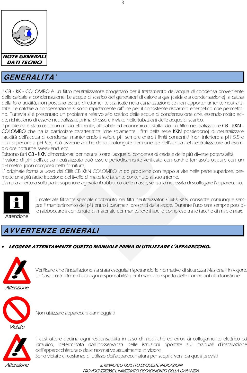 neutralizzate. Le caldaie a condensazione si sono rapidamente diffuse per il consistente risparmio energetico che permettono.