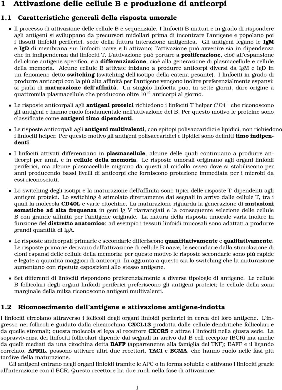 interazione antigenica. Gli antigeni legano le IgM e IgD di membrana sui linfociti naive e li attivano; l attivazione può avvenire sia in dipendenza che in indipendenza dai linfociti T.