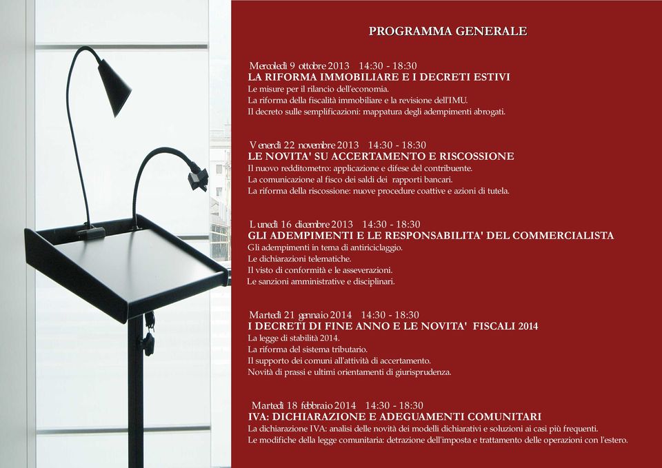 Venerdì 22 novembre 2013 14:30-18:30 LE NOVITA' SU ACCERTAMENTO E RISCOSSIONE Il nuovo redditometro: applicazione e difese del contribuente. La comunicazione al fisco dei saldi dei rapporti bancari.